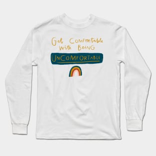 Get Comfortable Being Uncomfortable Long Sleeve T-Shirt